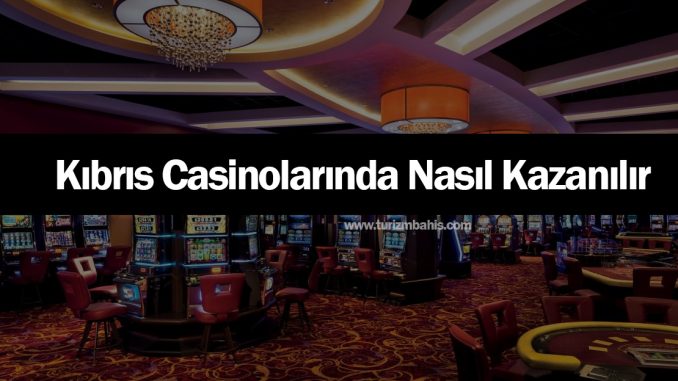 kibris-casinolarda-nasil-kazanilir-1
